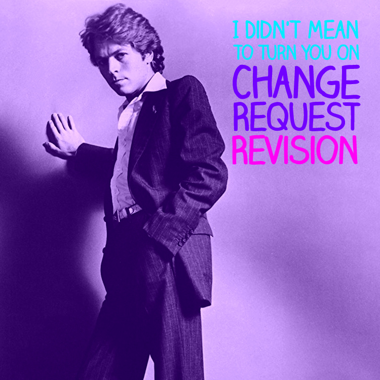 I Didn’t Mean To Turn You On (Change Request ReVision)