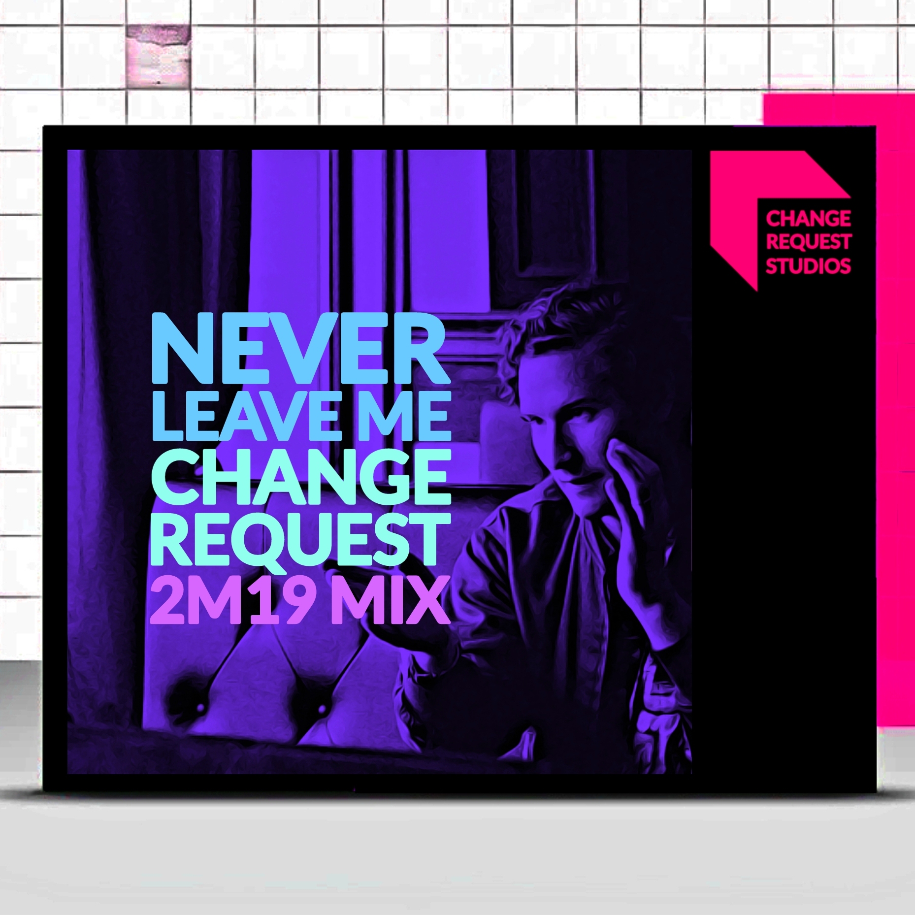 Never Leave Me (Change Request 2M19 Mixes)